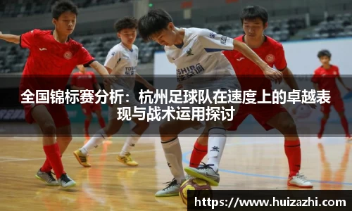 全国锦标赛分析：杭州足球队在速度上的卓越表现与战术运用探讨